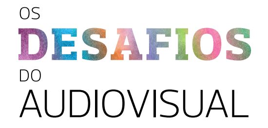 Os desafios do Audiovisual